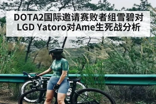 DOTA2国际邀请赛败者组雪碧对LGD Yatoro对Ame生死战分析
